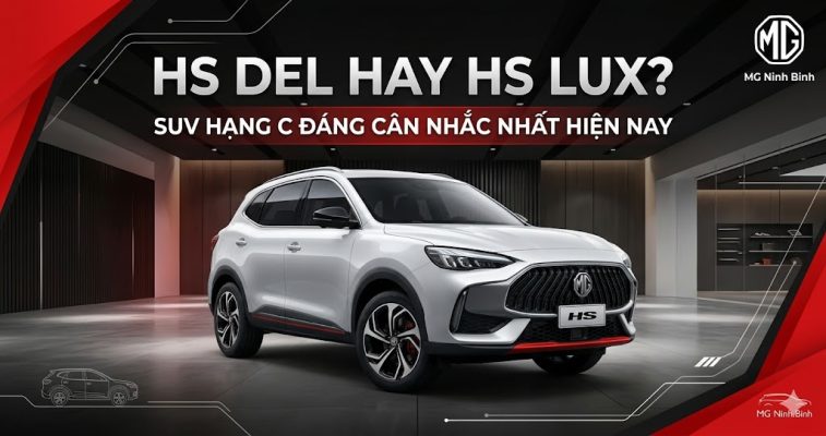 So sánh chi tiết MG HS Del và MG HS Lux để chọn đúng phiên bản, tránh lãng phí ngân sách